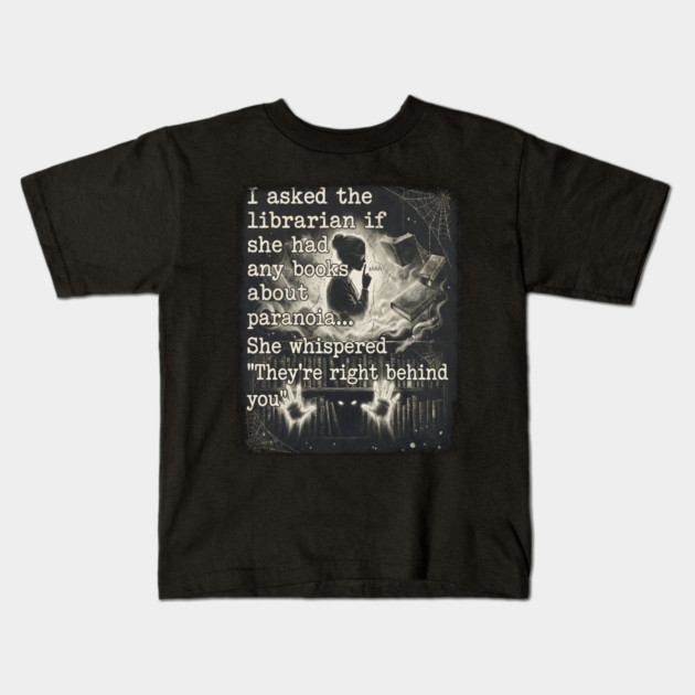 I asked the librarian if they had any books on paranoia... She whispered "They're right behind you" Kids T-Shirt by Luxinda