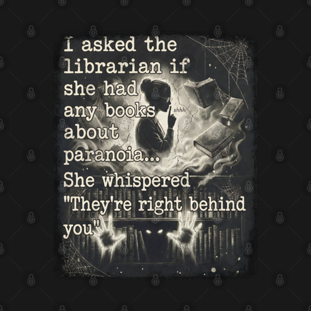 I asked the librarian if they had any books on paranoia... She whispered "They're right behind you" by Luxinda