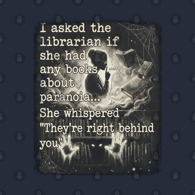 I asked the librarian if they had any books on paranoia... She whispered "They're right behind you" by Luxinda