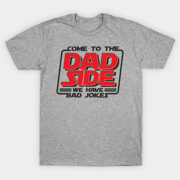 Come To The Dad Side We Have Bad Jokes Pun T-Shirt by Anticorporati