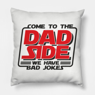 Come To The Dad Side We Have Bad Jokes Pun Pillow