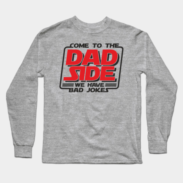 Come To The Dad Side We Have Bad Jokes Pun Long Sleeve T-Shirt by Anticorporati