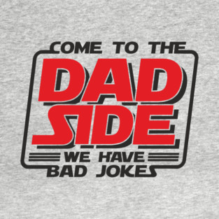 Come To The Dad Side We Have Bad Jokes Pun T-Shirt