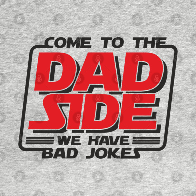 Come To The Dad Side We Have Bad Jokes Pun by Anticorporati