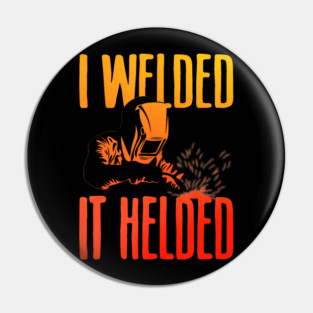 I Welded It Helded Funny Welder Welding Metal Worker Pin