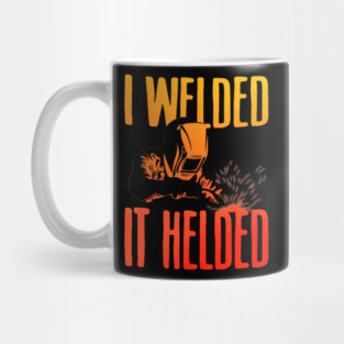 I Welded It Helded Funny Welder Welding Metal Worker Mug