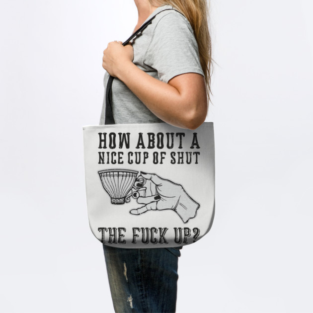 How About A Nice Cup Of Shut The Fuck Up by Anticorporati