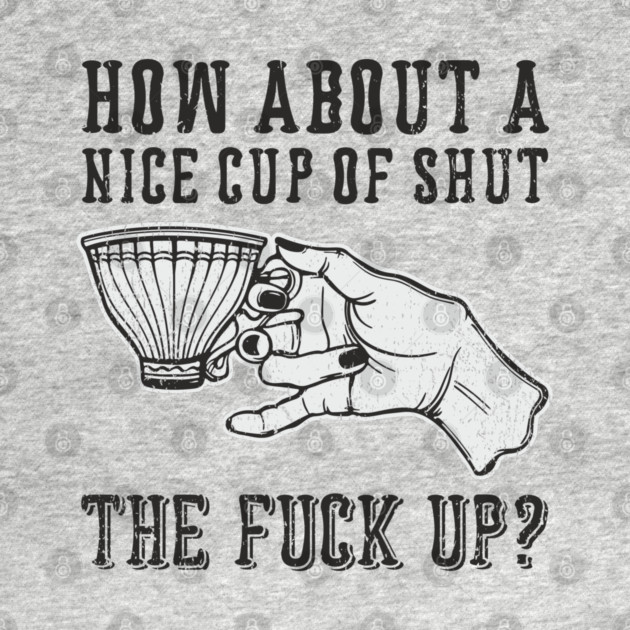 How About A Nice Cup Of Shut The Fuck Up by Anticorporati