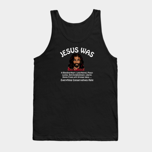 Jesus Was Everything Conservatives Hate Tank Top by Charles's Store 8