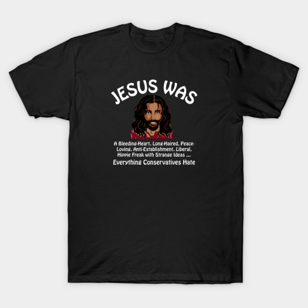 Jesus Was Everything Conservatives Hate T-Shirt by Charles's Store 8
