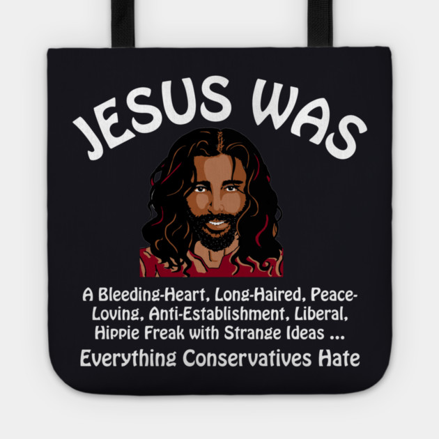 Jesus Was Everything Conservatives Hate Tote by Charles's Store 8
