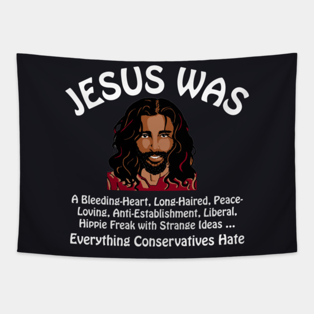 Jesus Was Everything Conservatives Hate Tapestry by Charles's Store 8