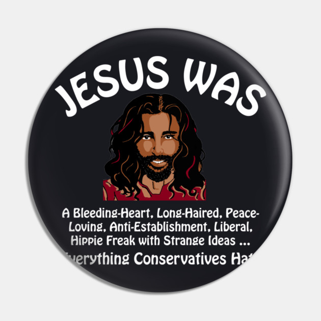 Jesus Was Everything Conservatives Hate Pin by Charles's Store 8
