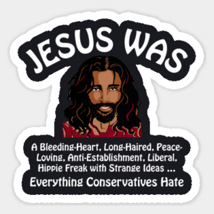 Jesus Was Everything Conservatives Hate Sticker