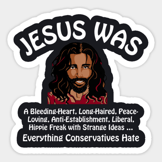 Jesus Was Everything Conservatives Hate Sticker by Charles's Store 8