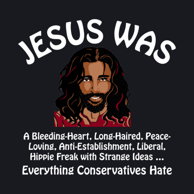 Jesus Was Everything Conservatives Hate by Charles's Store 8