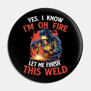 Yes I Know Im On Fire Let Me Finish This Weld Funny Welder Pin