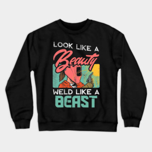 Look Like A Beauty Weld Like A Beast Female Welder Crewneck Sweatshirt