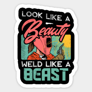 Look Like A Beauty Weld Like A Beast Female Welder Sticker