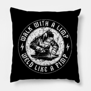 Walk With A Limp Weld Like A Pimp Funny Welder Pillow