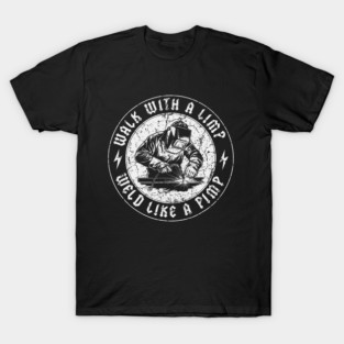 Walk With A Limp Weld Like A Pimp Funny Welder T-Shirt