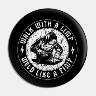 Walk With A Limp Weld Like A Pimp Funny Welder Pin