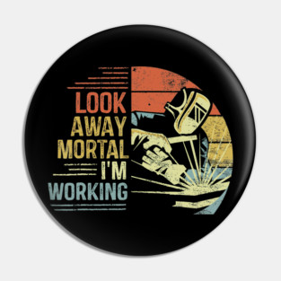 Look Away Mortal Im Working Funny Welder Retro Pin