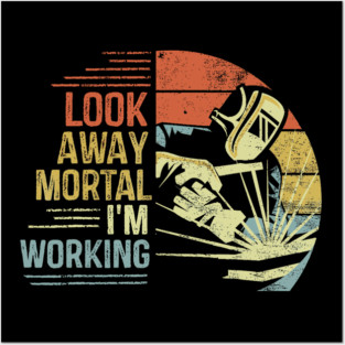 Look Away Mortal Im Working Funny Welder Retro Posters and Art