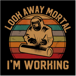 Look Away Mortal Im Working Welder Silhouette Sunset Posters and Art