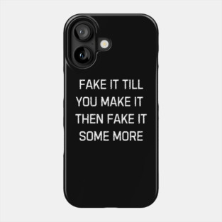Fake it till you make it then fake it some more | Funny Sarcastic Humor For Everyday Laughs Phone Case