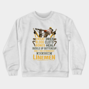Sweat Dries Blood Clots Bones Heal Buckle Up Buttercup Only The Strongest Men Become Linemen Crewneck Sweatshirt