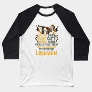 Sweat Dries Blood Clots Bones Heal Buckle Up Buttercup Only The Strongest Men Become Linemen Baseball T-Shirt