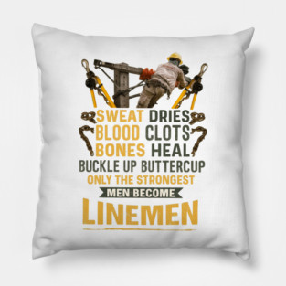 Sweat Dries Blood Clots Bones Heal Buckle Up Buttercup Only The Strongest Men Become Linemen Pillow