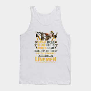 Sweat Dries Blood Clots Bones Heal Buckle Up Buttercup Only The Strongest Men Become Linemen Tank Top