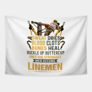 Sweat Dries Blood Clots Bones Heal Buckle Up Buttercup Only The Strongest Men Become Linemen Tapestry