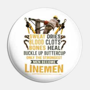 Sweat Dries Blood Clots Bones Heal Buckle Up Buttercup Only The Strongest Men Become Linemen Pin