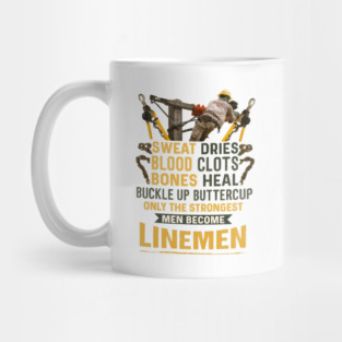 Sweat Dries Blood Clots Bones Heal Buckle Up Buttercup Only The Strongest Men Become Linemen Mug