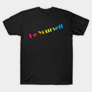 Just be yourself! T-Shirt