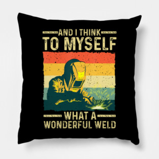 And I Think To Myself What A Wonderful Weld Blacksmith Worker Pillow