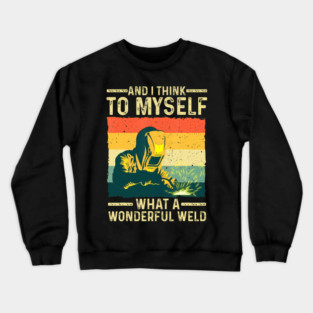 And I Think To Myself What A Wonderful Weld Blacksmith Worker Crewneck Sweatshirt