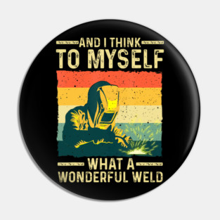 And I Think To Myself What A Wonderful Weld Blacksmith Worker Pin