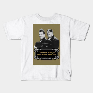 Laurel & Hardy Quotes: 'All I Know Is How To Make People Laugh’ Kids T-Shirt