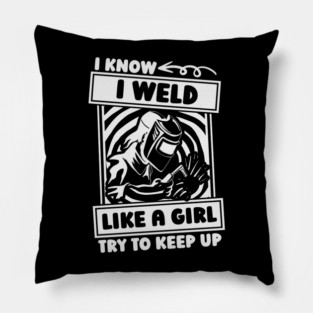 I Know I Weld Like A Girl Try To Keep Up Woman Welder Pillow