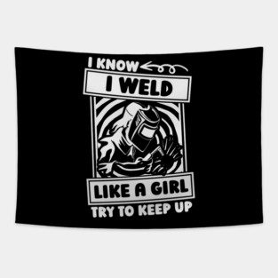 I Know I Weld Like A Girl Try To Keep Up Woman Welder Tapestry