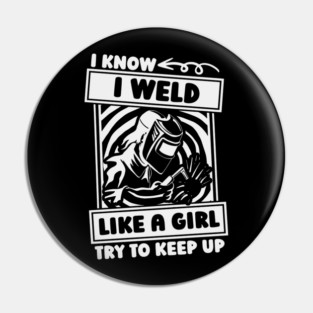 I Know I Weld Like A Girl Try To Keep Up Woman Welder Pin