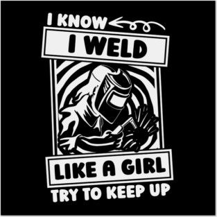 I Know I Weld Like A Girl Try To Keep Up Woman Welder Posters and Art