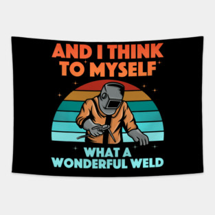 And I Think To Myself What A Wonderful Weld Welder Tapestry