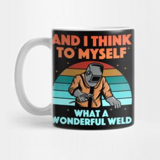 And I Think To Myself What A Wonderful Weld Welder Mug