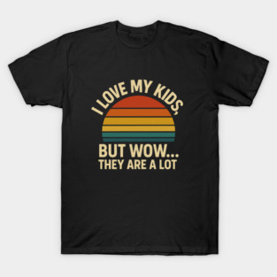 I Love My Kids But Wow They Are a Lot Funny Retro Parenting Design T-Shirt