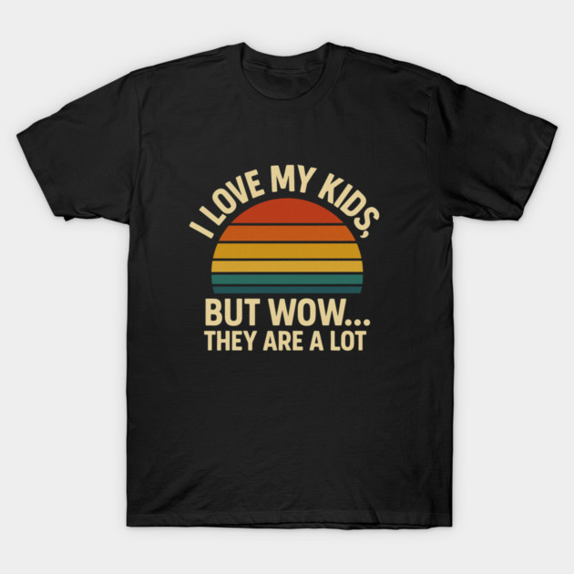 I Love My Kids But Wow They Are a Lot Funny Retro Parenting Design T-Shirt by Anne Lee